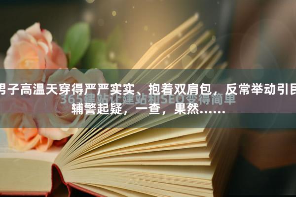 男子高温天穿得严严实实、抱着双肩包，反常举动引民辅警起疑，一查，果然......