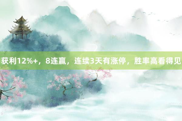 获利12%+，8连赢，连续3天有涨停，胜率高看得见