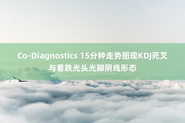 Co-Diagnostics 15分钟走势图现KDJ死叉与看跌光头光脚阴线形态