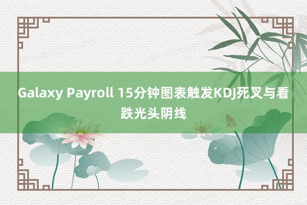 Galaxy Payroll 15分钟图表触发KDJ死叉与看跌光头阴线