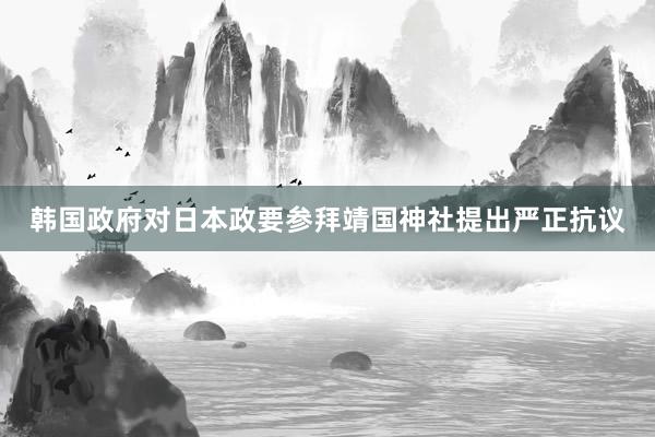 韩国政府对日本政要参拜靖国神社提出严正抗议