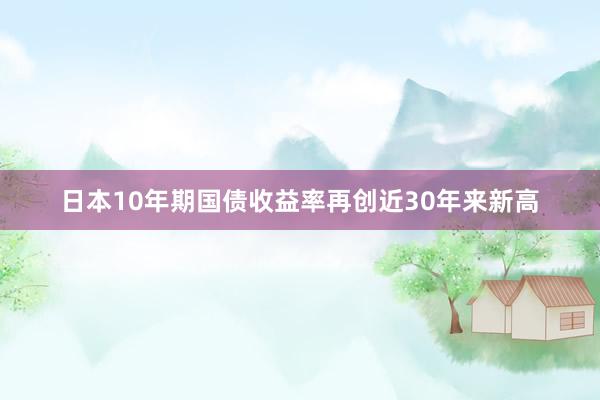 日本10年期国债收益率再创近30年来新高