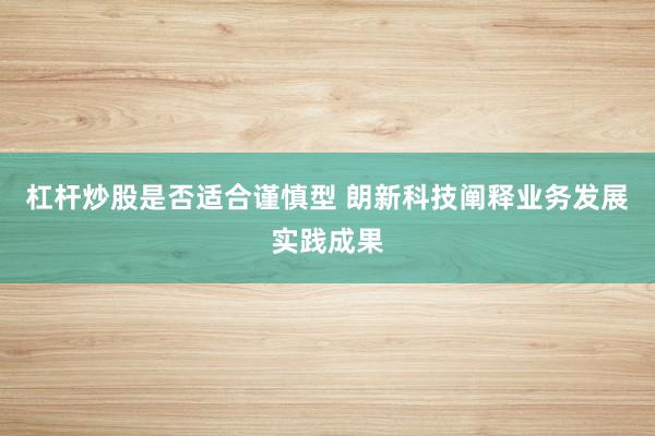 杠杆炒股是否适合谨慎型 朗新科技阐释业务发展实践成果
